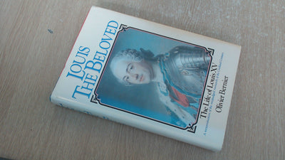 Louis the Beloved: The Life of Louis XV by Bernier, Olivier