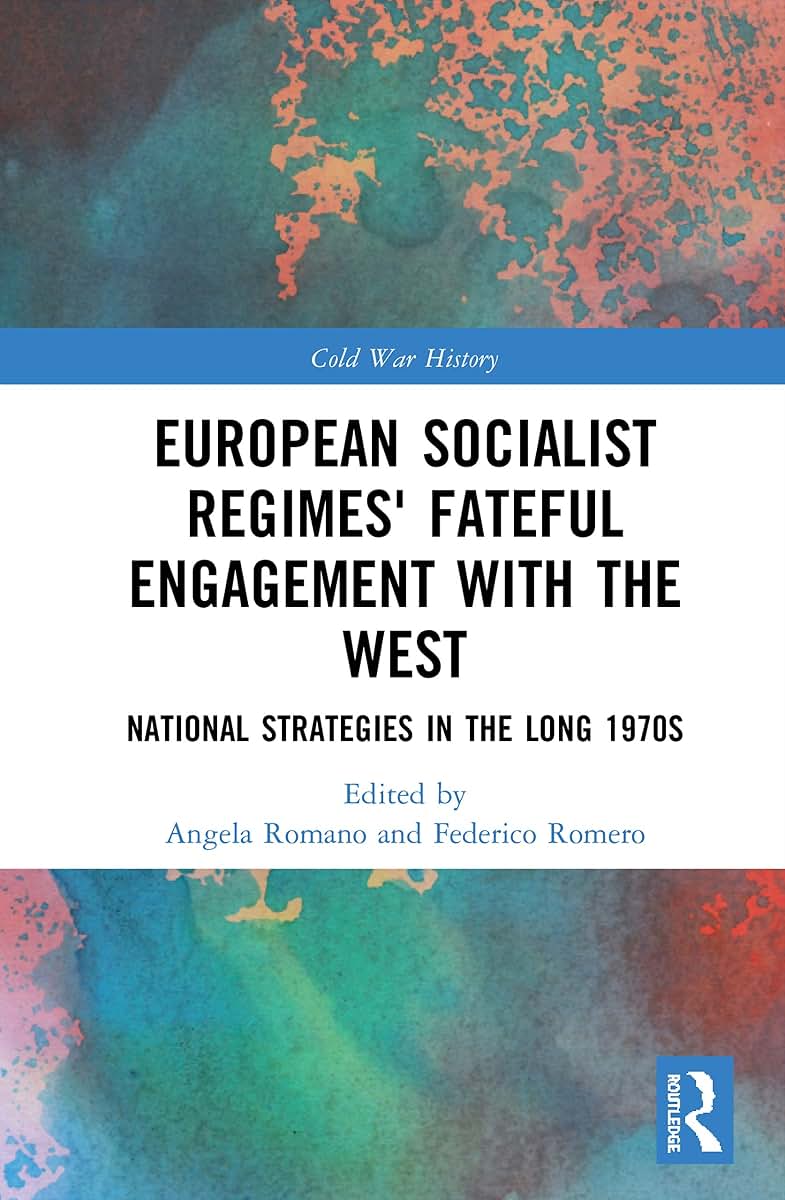 European Socialist Regimes' Fateful Engagement with the West: National Strategies in the Long 1970s (Cold War History)