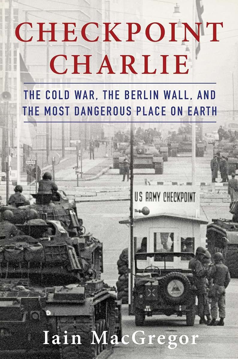 Checkpoint Charlie: The Cold War, The Berlin Wall, and the M