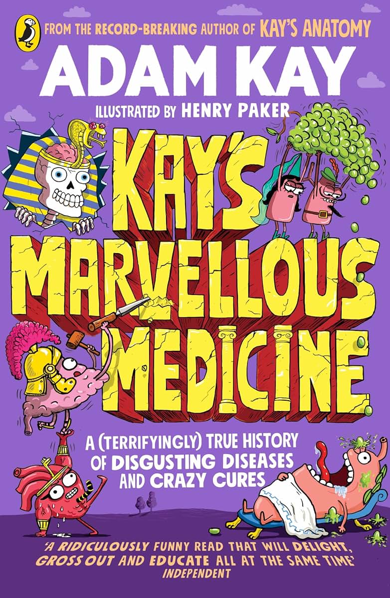 Kay's Marvellous Medicine: A Gross and Gruesome History of the Human Body