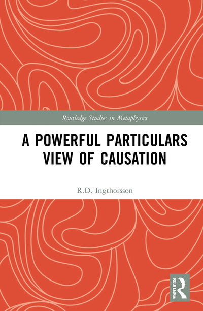 A Powerful Particulars View of Causation (Routledge Studies in Metaphysics)