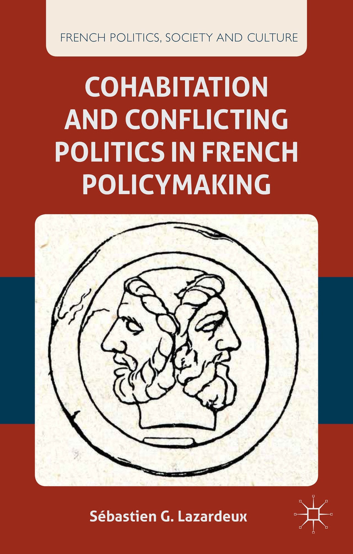 Cohabitation and Conflicting Politics in French Policymaking (French Politics, Society and Culture)