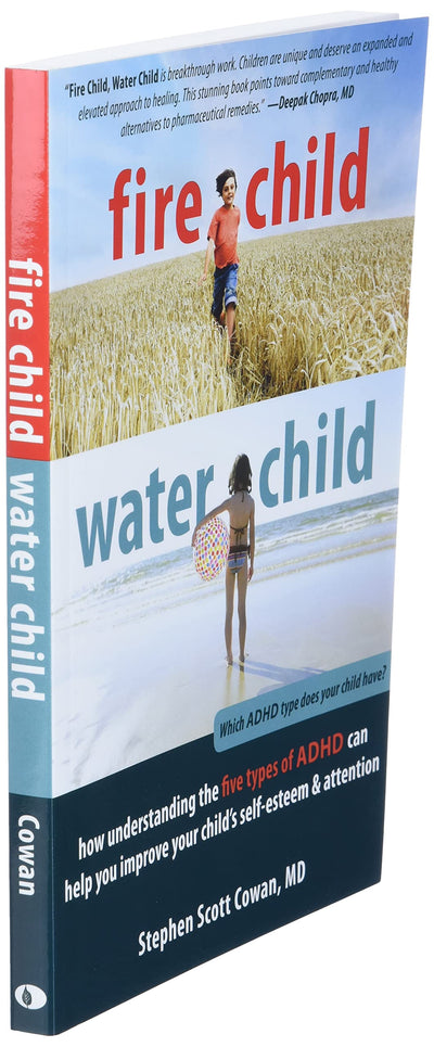 Fire Child, Water Child: How Understanding the Five Types of ADHD Can Help You Improve Your Child's Self-Esteem and Attention