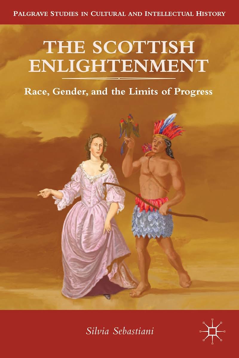 The Scottish Enlightenment: Race, Gender, and the Limits of Progress (Palgrave Studies in Cultural and Intellectual History)