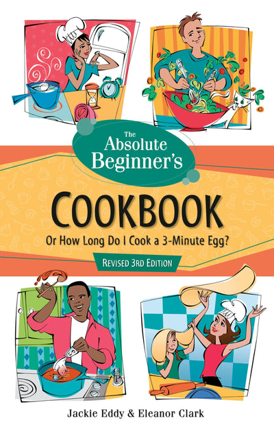 Absolute Beginner's Cookbook, Revised 3rd Edition: Or How Long Do I Cook a 3 Minute Egg?