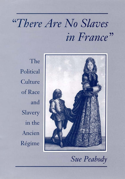 "There Are No Slaves in France": The Political Culture of Race and Slavery in the Ancien Régime
