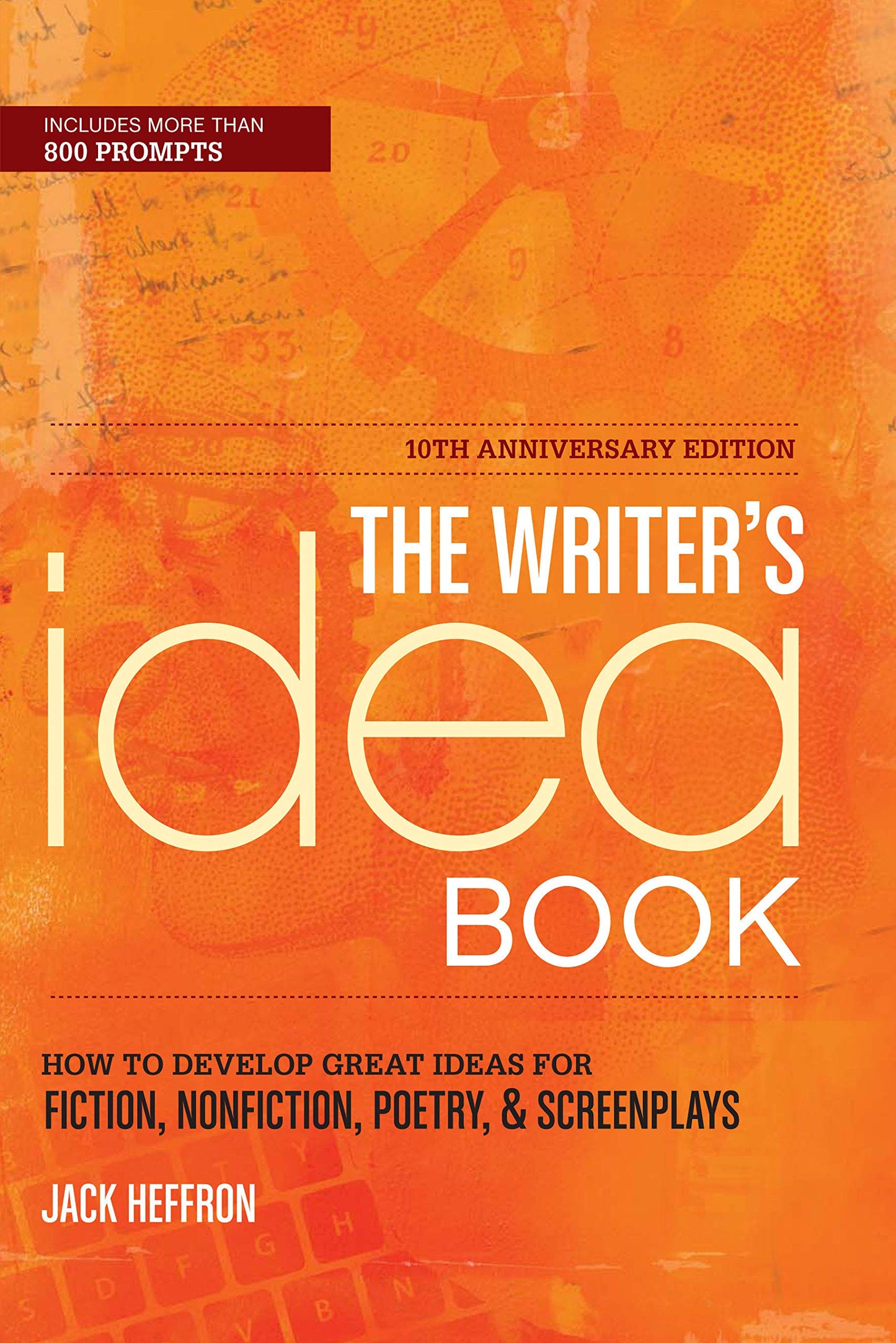 The Writer's Idea Book 10th Anniversary Edition: How to Develop Great Ideas for Fiction, Nonfiction, Poetry, and Screenplays