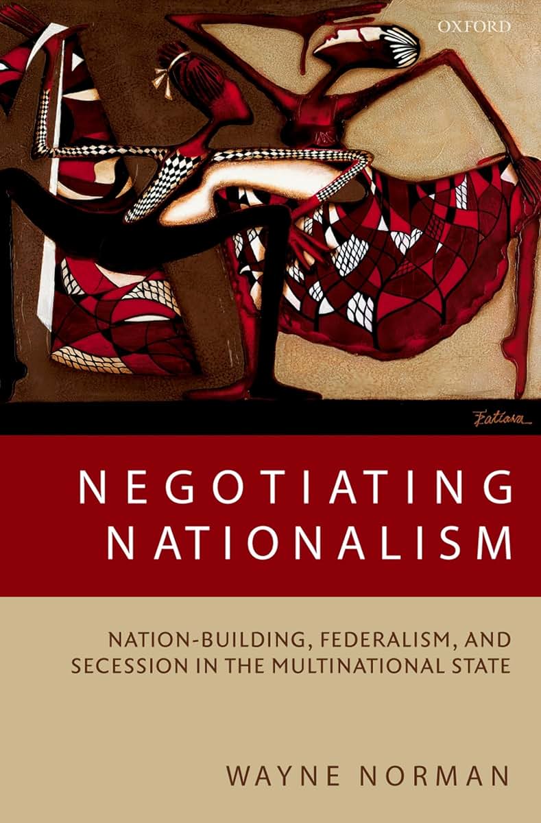 Negotiating Nationalism: Nation-Building, Federalism, and Secession in the Multinational State