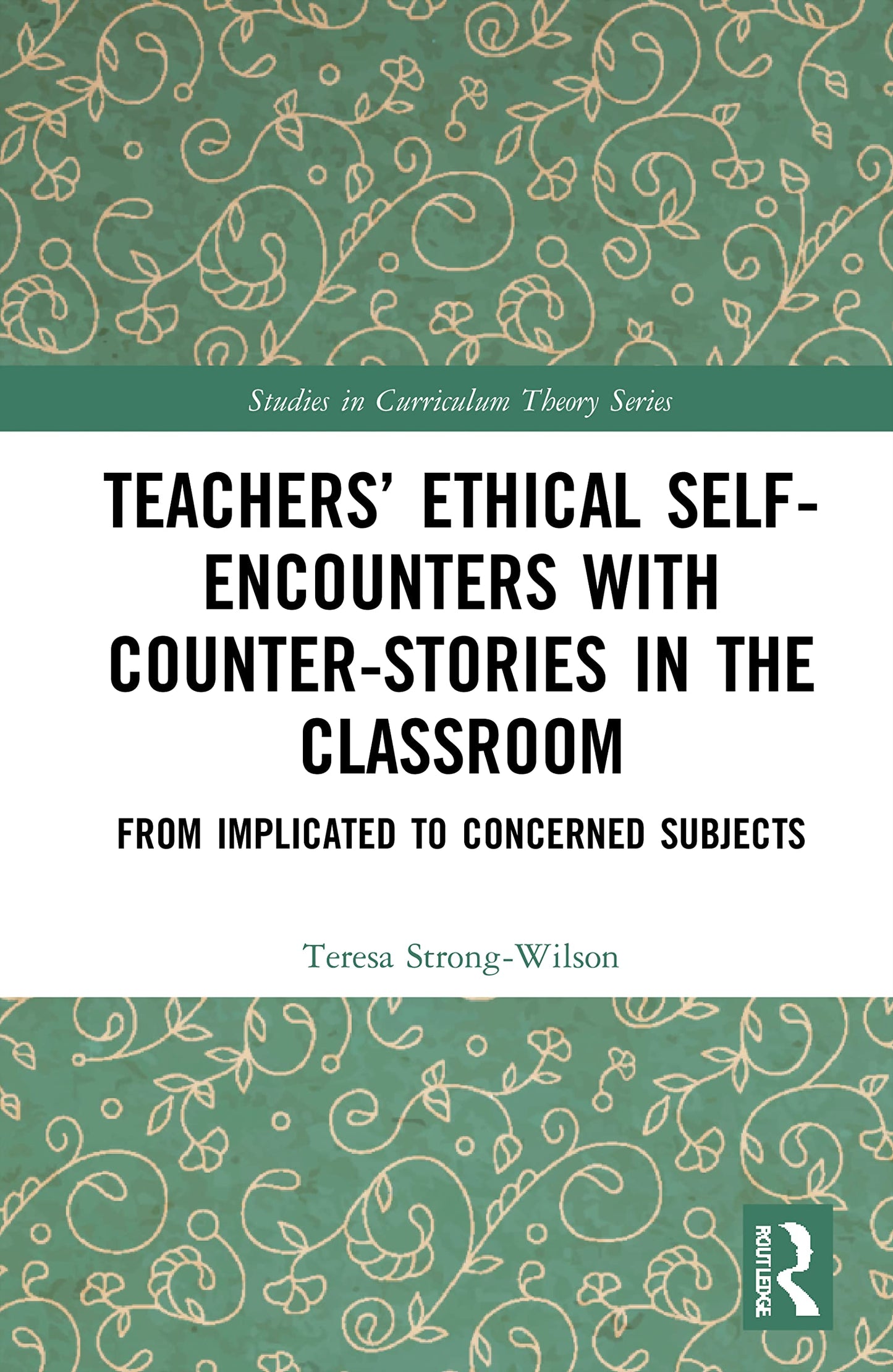 Teachers Ethical Self-Encounters with Counter-Stories in the Classroom: From Implicated to Concerned Subjects (Studies in Curriculum Theory Series)