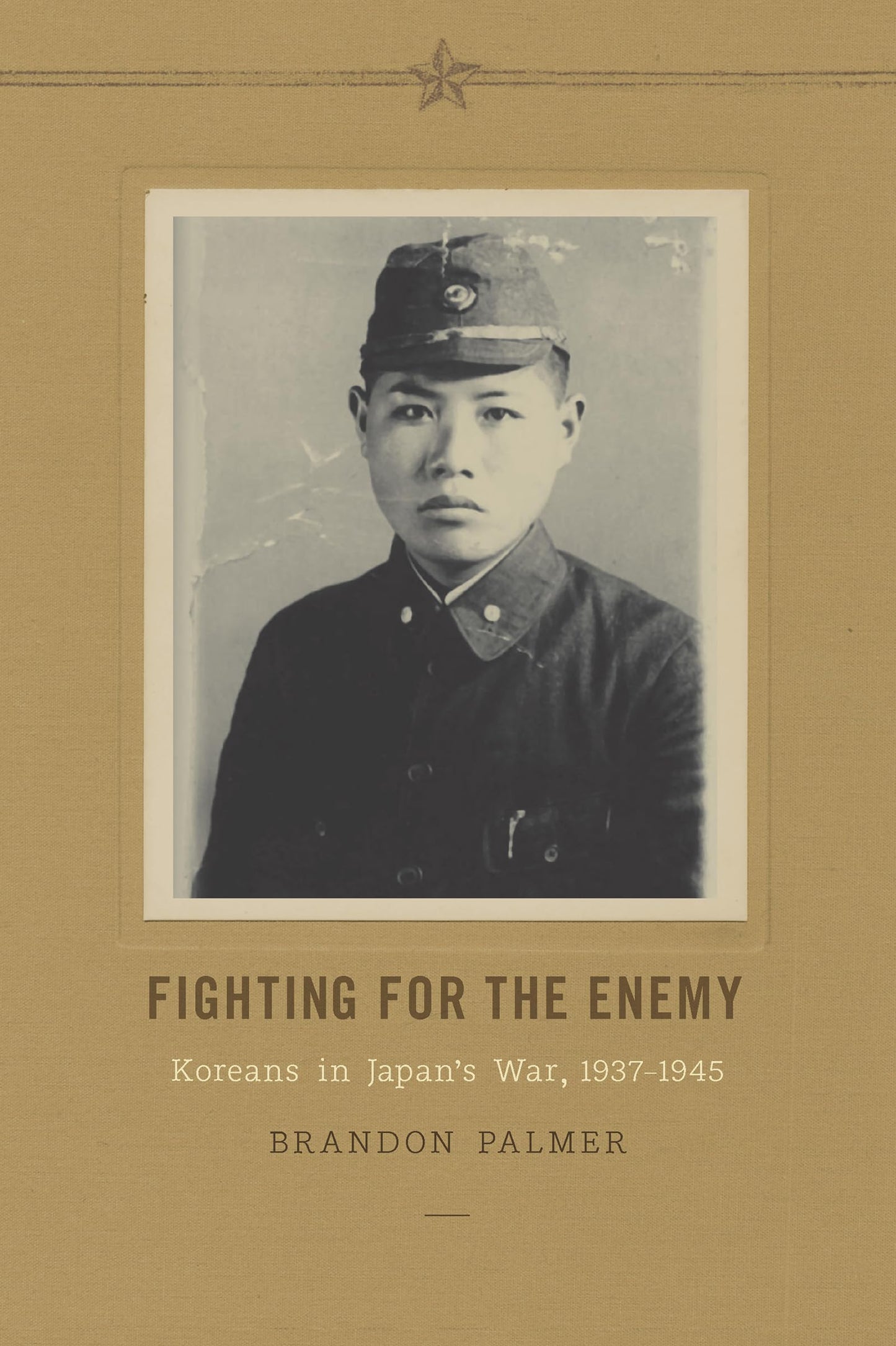 Fighting for the Enemy: Koreans in Japan's War, 1937-1945 (Korean Studies of the Henry M. Jackson School of International Studies)
