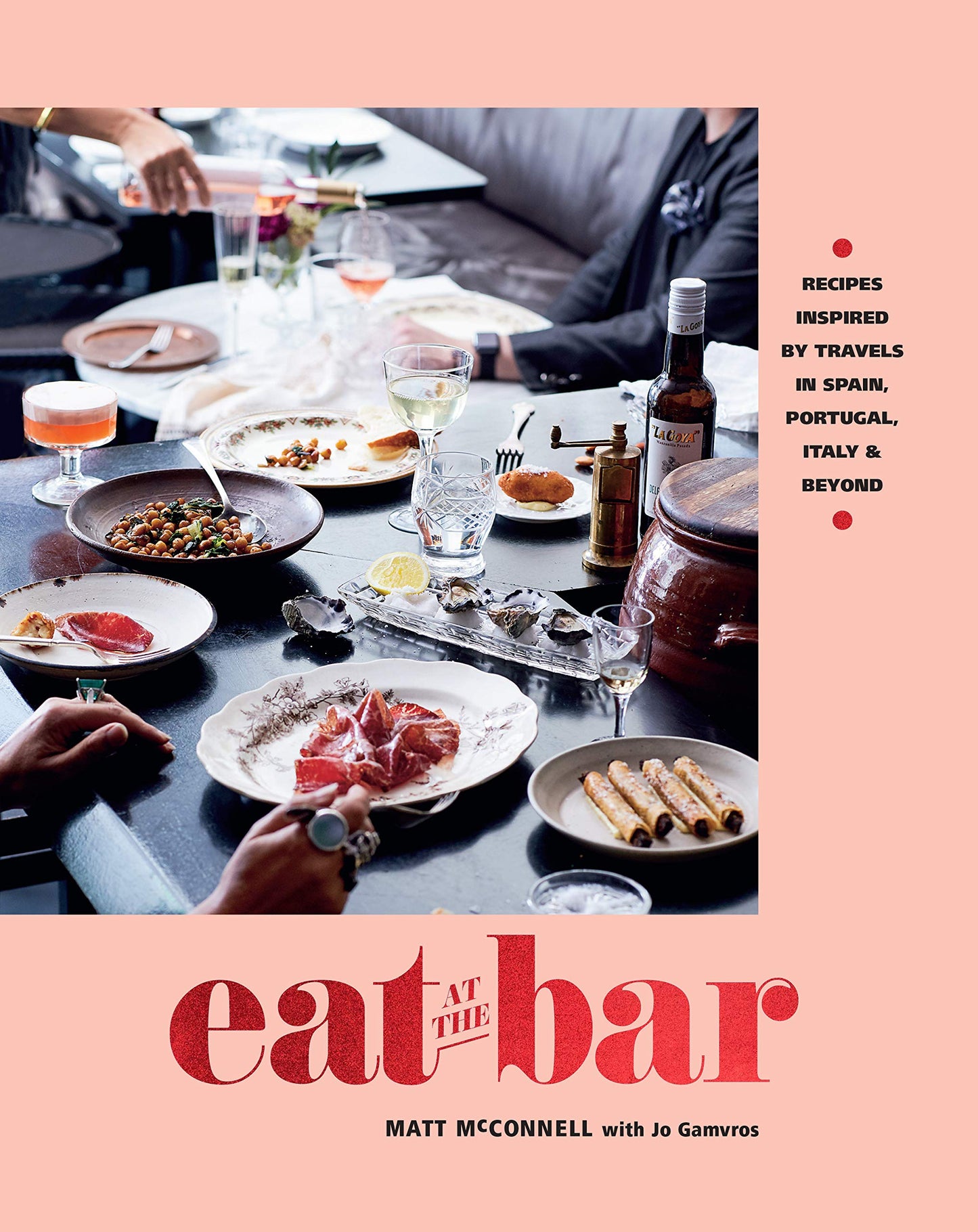 Eat at the Bar: Recipes Inspired by Travels in Spain, Portugal, Italy & Beyond