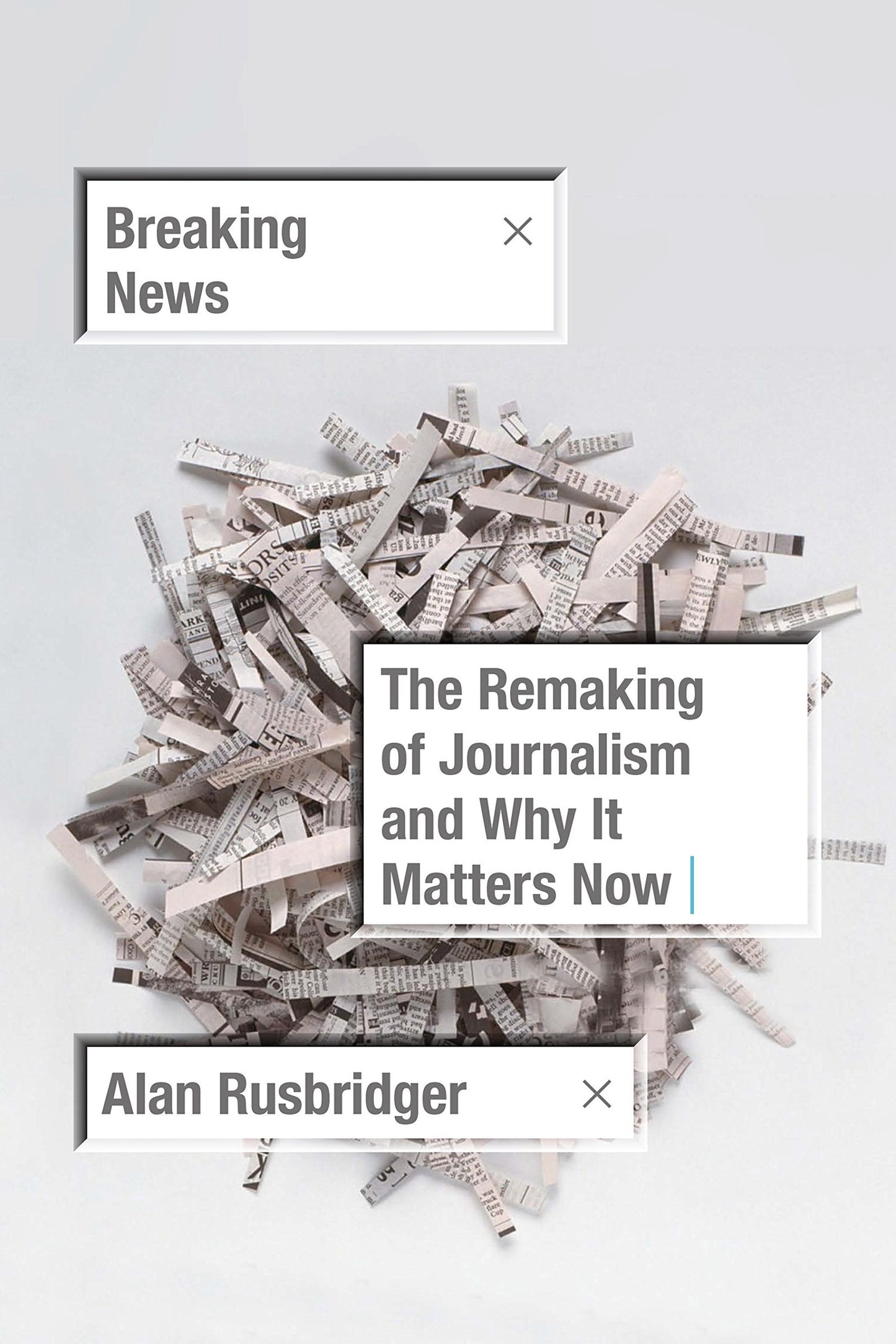 Breaking News: The Remaking of Journalism and Why It Matters