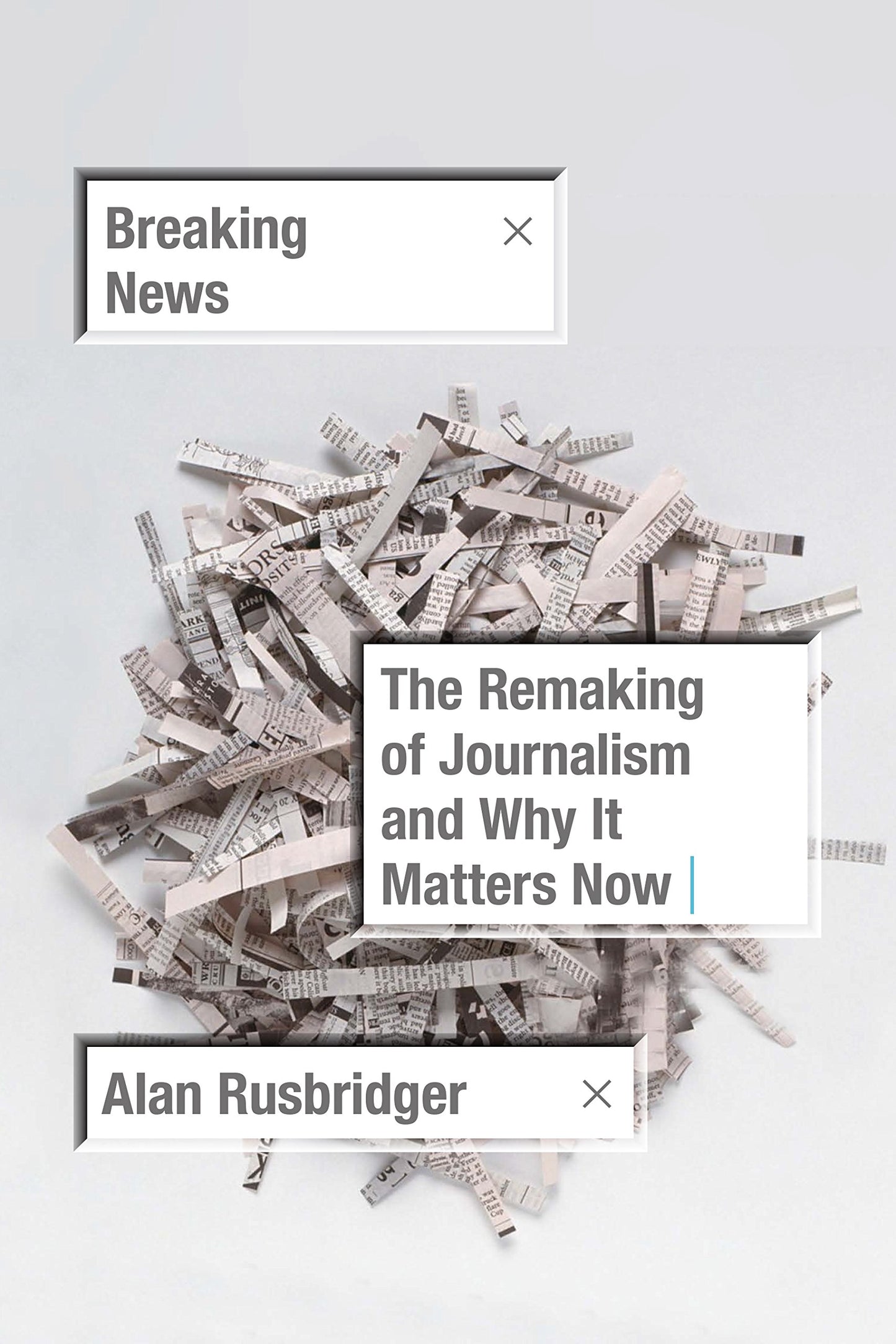 Breaking News: The Remaking of Journalism and Why It Matters