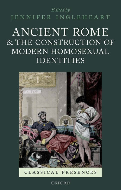 Ancient Rome and the Construction of Modern Homosexual Identities (Classical Presences)