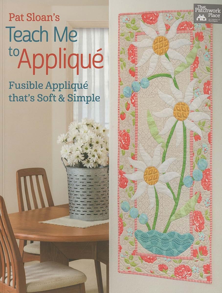 Pat Sloan's Teach Me to Applique: Fusible Appliqu That's Soft & Simple