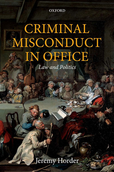 Criminal Misconduct in Office: Law and Politics (Oxford Monographs on Criminal Law and Justice)