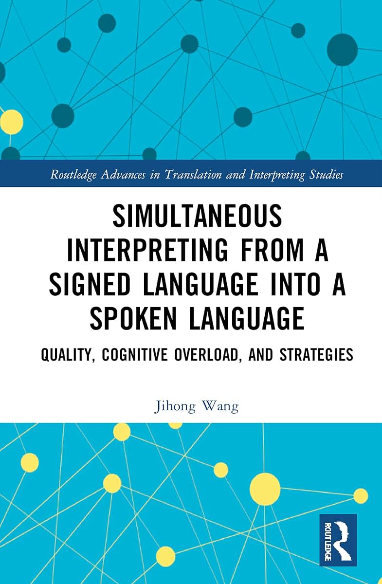 Simultaneous Interpreting from a Signed Language into a Spoken Language (Routledge Advances in Translation and Interpreting Studies)