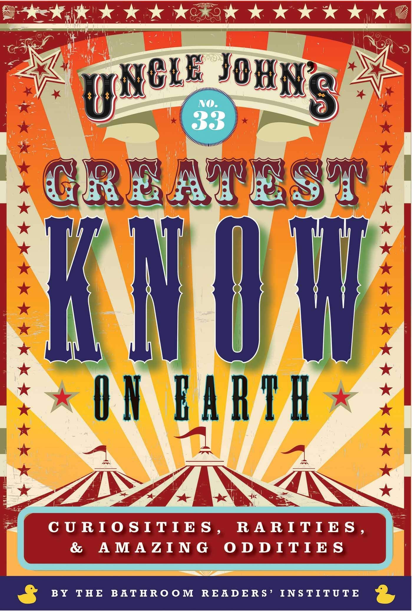 Uncle John's Greatest Know on Earth Bathroom Reader: Curiosities, Rarities & Amazing Oddities (Uncle John's Bathroom Reader Annual)