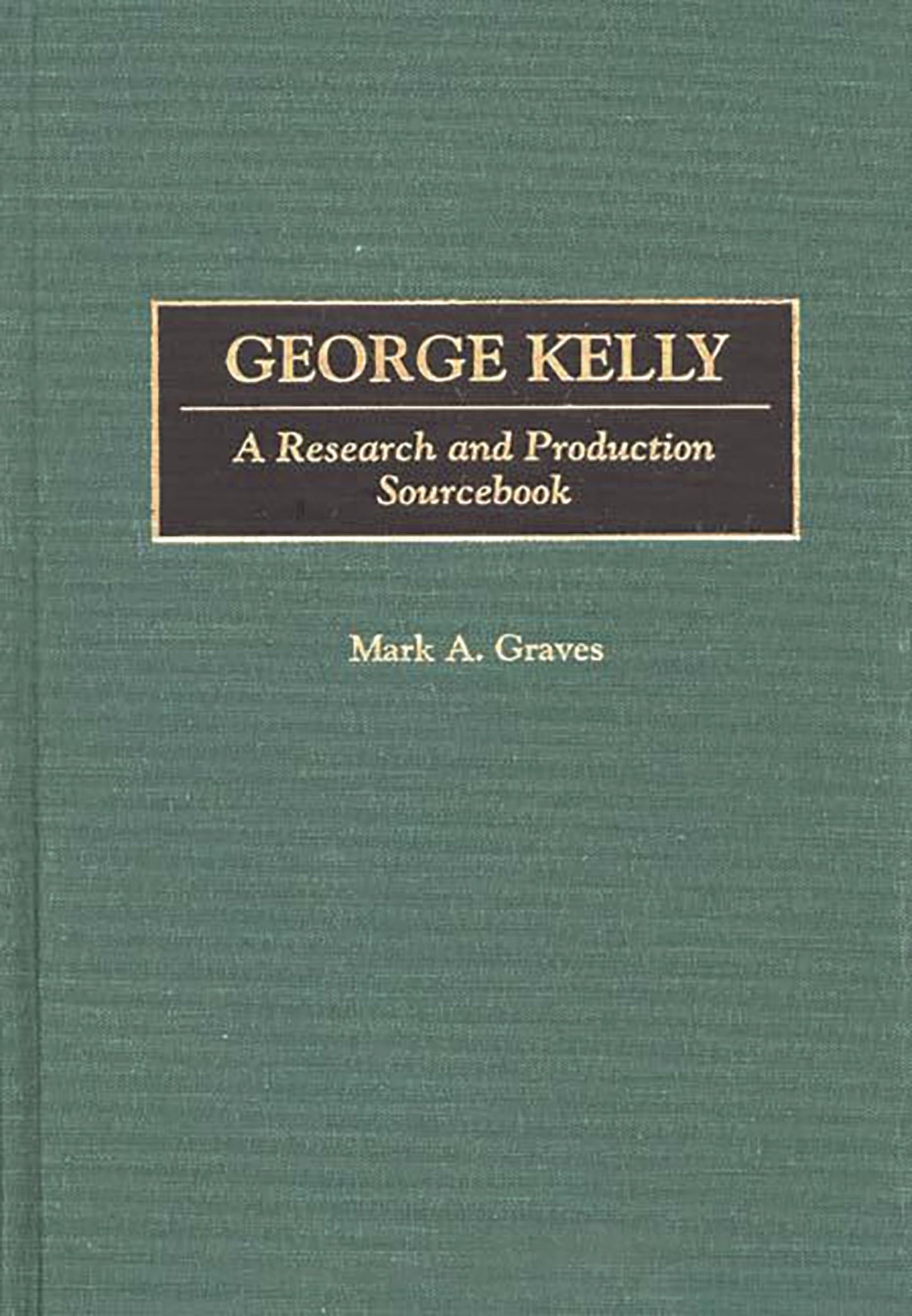 George Kelly: A Research and Production Sourcebook (Modern Dramatists Research and Production Sourcebooks)