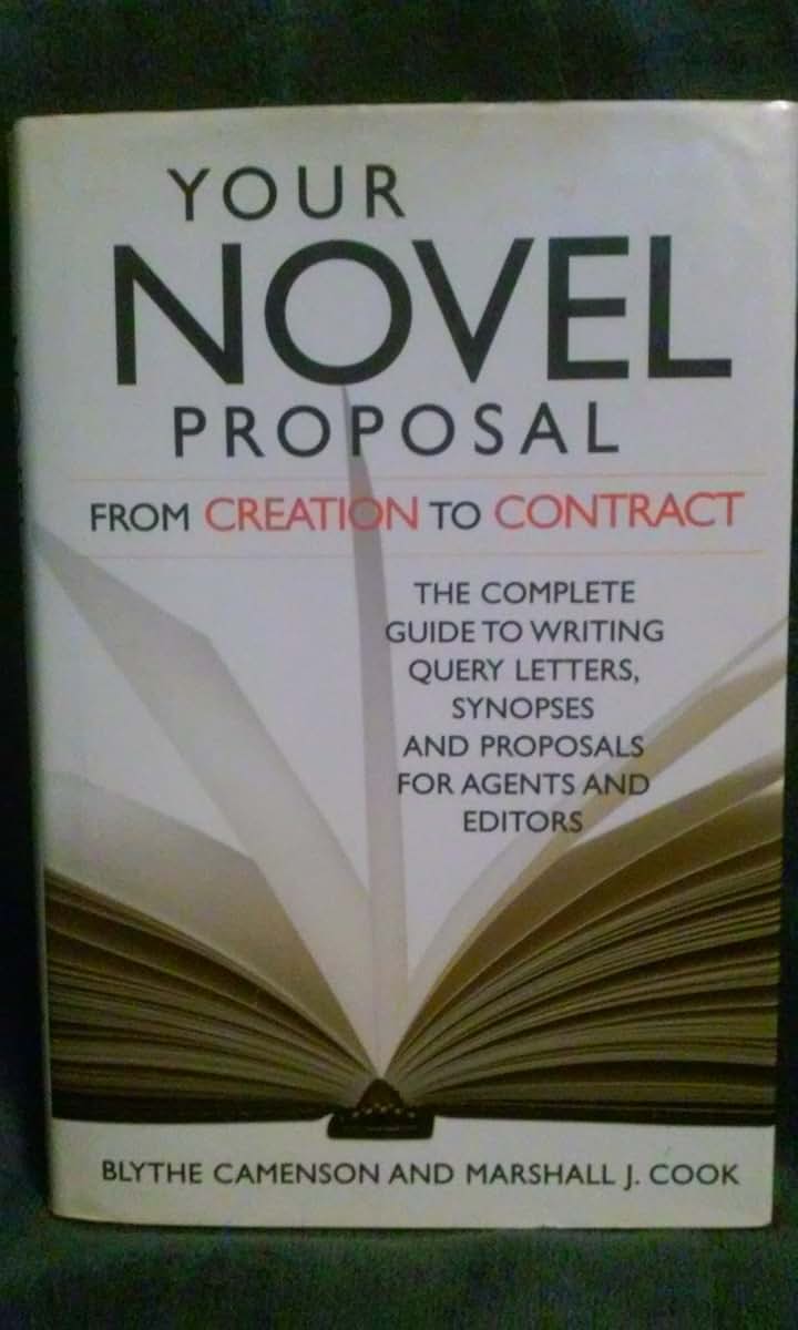 Your Novel Proposal From Creation to Contract : The Complete Guide to Writing Query Letters, Synopses, and Proposals for Agents and Editors