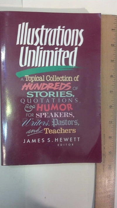 Illustrations Unlimited: A Topical Collection of Hundreds of Stories, Quotations, & Humor