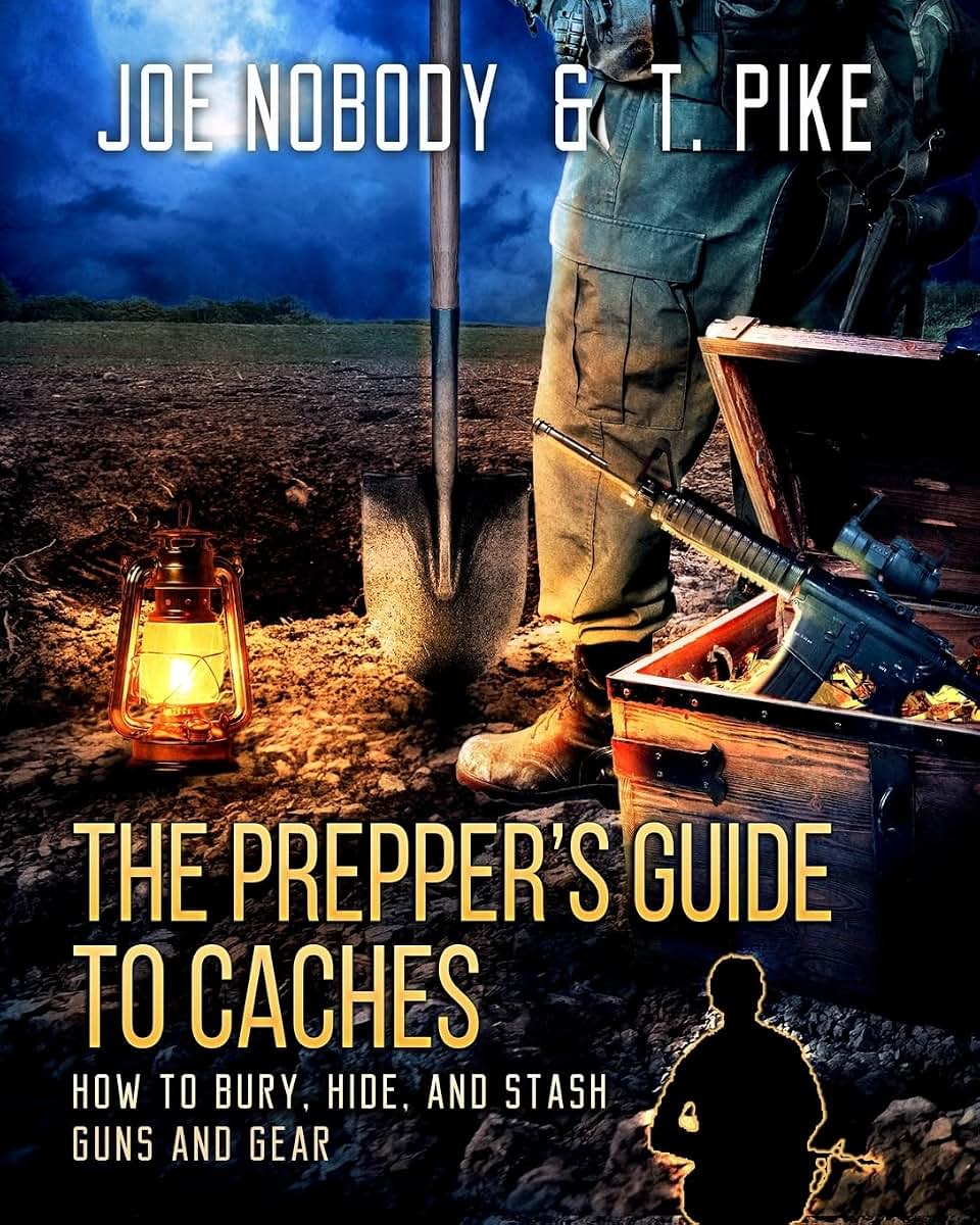 The Prepper's Guide to Caches: How to Bury, Hide, and Stash Guns and Gear