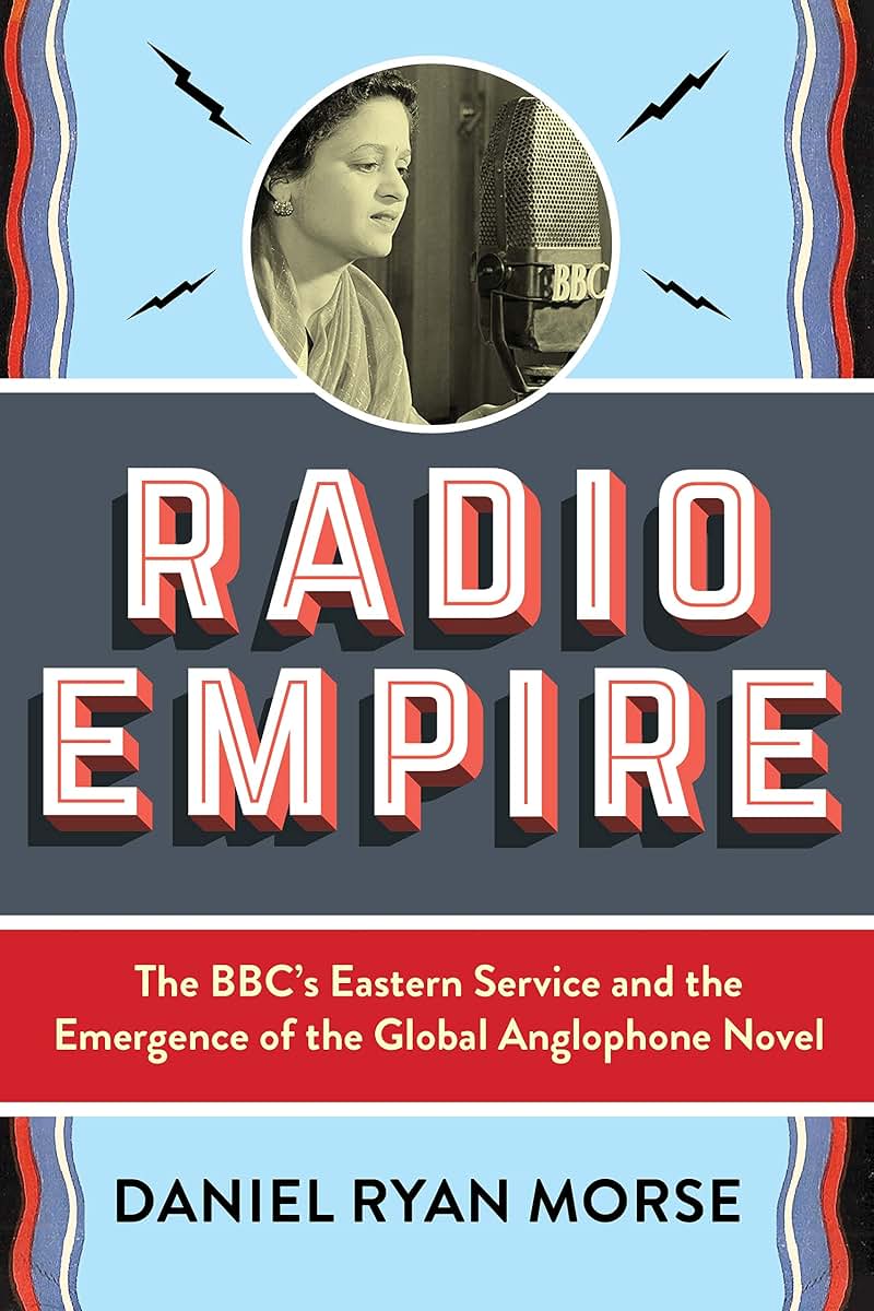 Radio Empire: The BBCs Eastern Service and the Emergence of the Global Anglophone Novel (Modernist Latitudes)