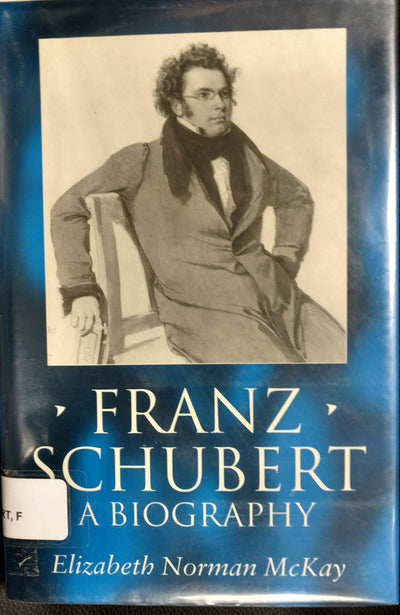 Franz Schubert: A Biography by McKay, Elizabeth Norman