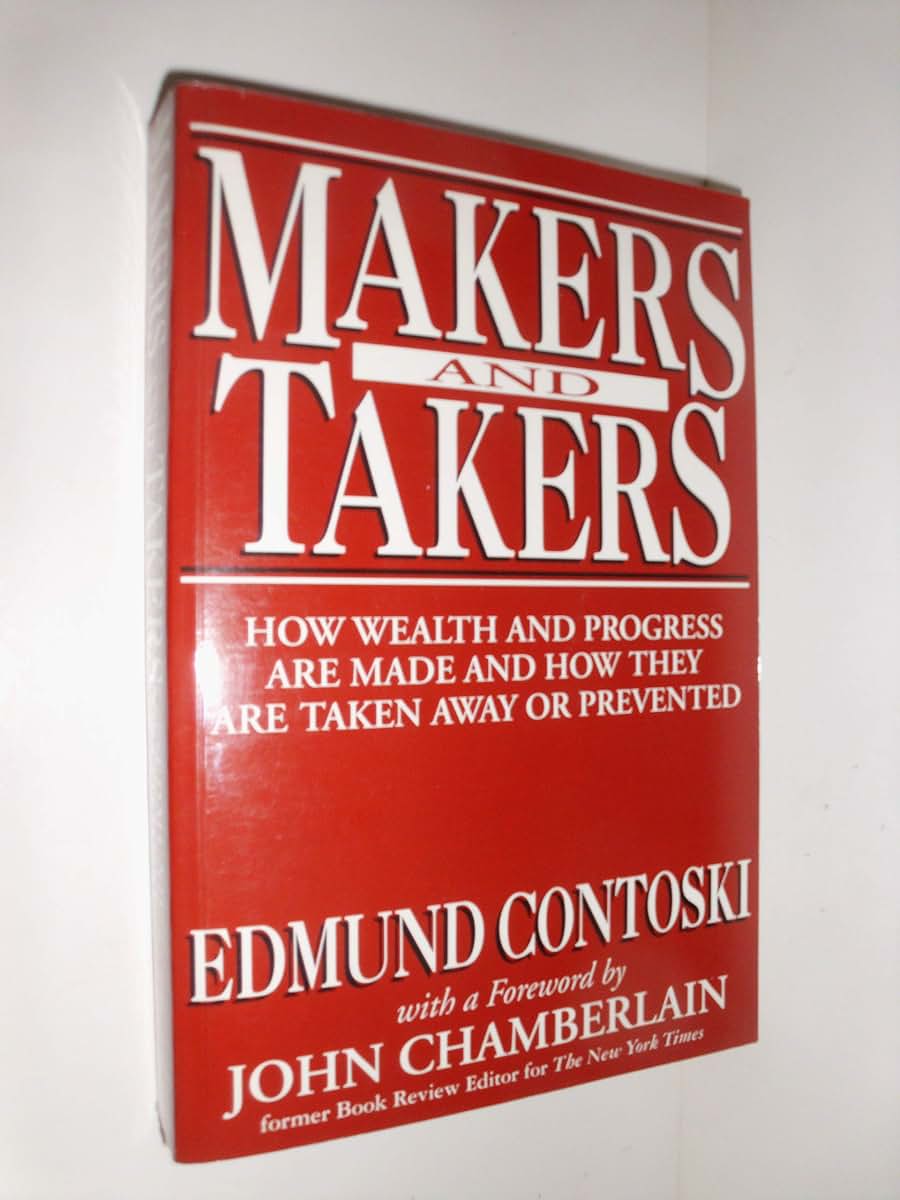 Makers and Takers: How Wealth and Progress Are Made and How They Are Taken Away or Prevented
