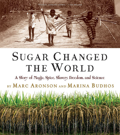 Sugar Changed the World: A Story of Magic, Spice, Slavery, Freedom