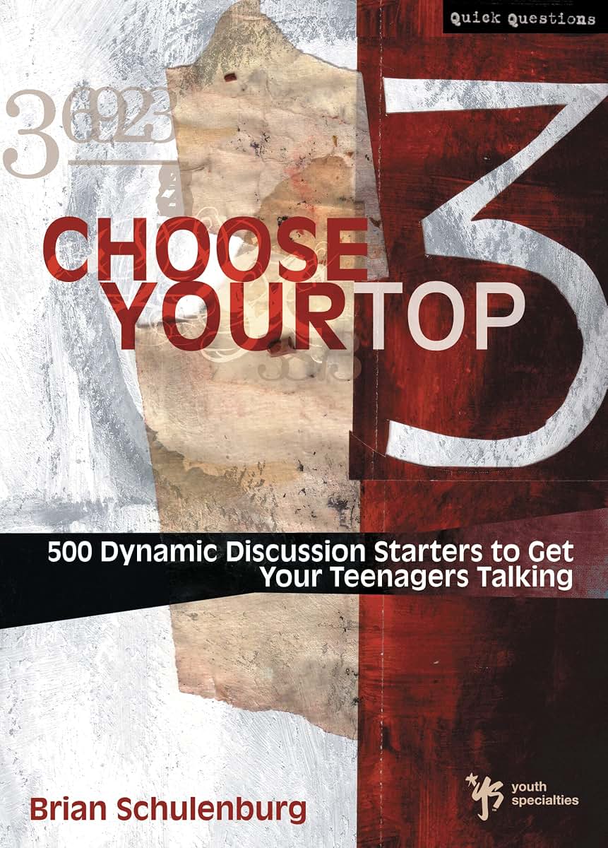 Choose Your Top 3: 500 Dynamic Discussion Starters to Get Your Teenagers Talking (Quick Questions)