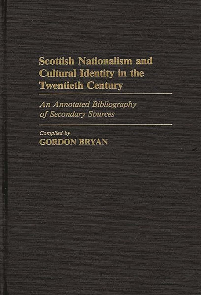 Scottish Nationalism and Cultural Identity in the Twentieth Century: An Annotated Bibliography of Secondary Sources (Bibliographies and Indexes in Law and Political Science)