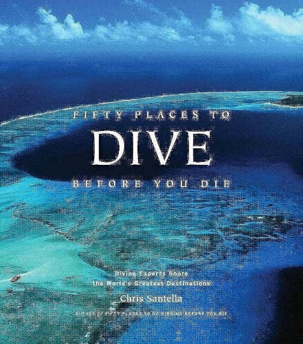 Fifty Places to Dive Before You Die: Diving Experts Share the World's Greatest Destinations