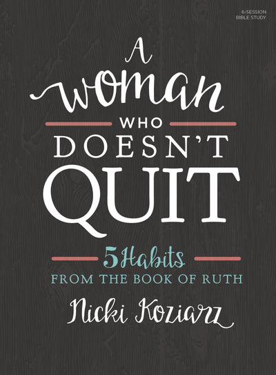 A Woman Who Doesn't Quit - Bible Study Book: 5 Habits from the Book of Ruth