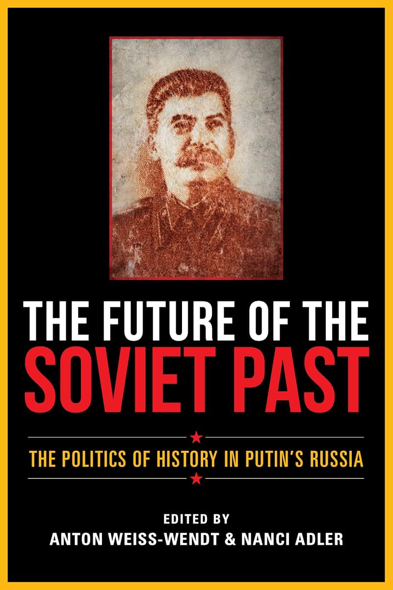 The Future of the Soviet Past: The Politics of History in Putin's Russia