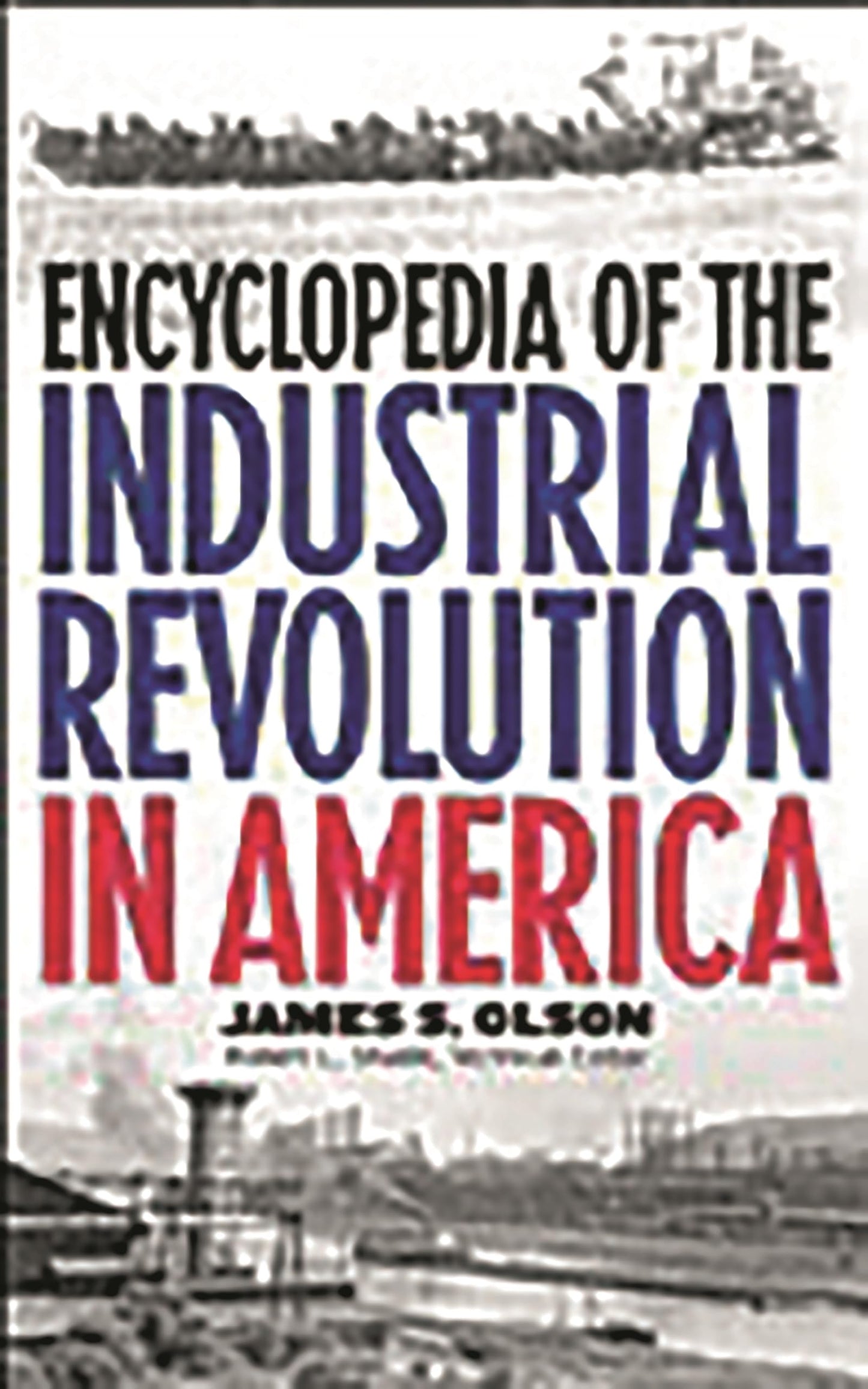 Encyclopedia of the Industrial Revolution in America: