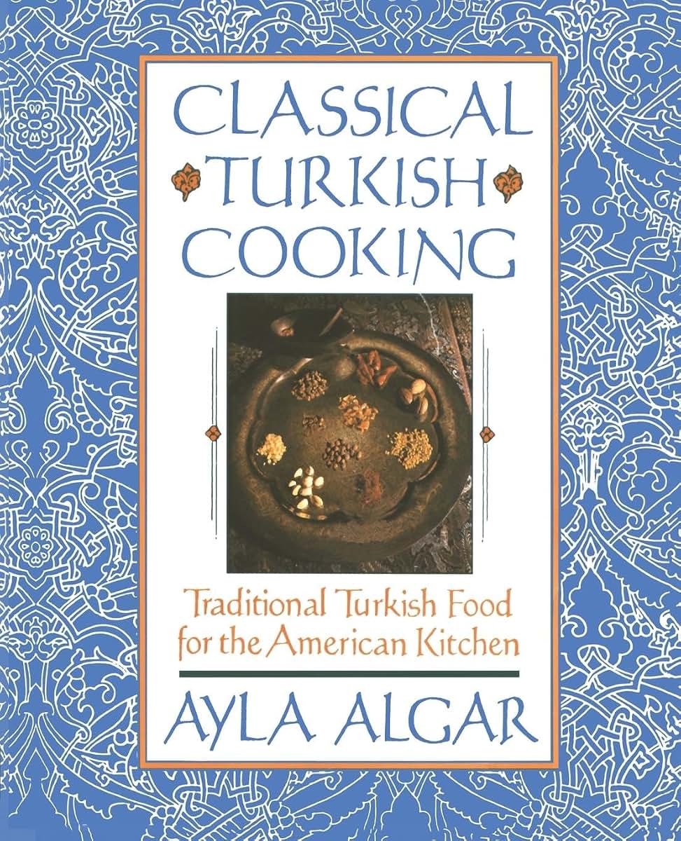 Classical Turkish Cooking: Traditional Turkish Food for the American Kitchen