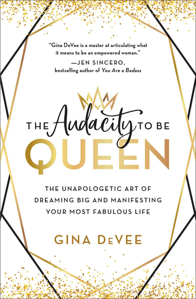 The Audacity to Be Queen: The Unapologetic Art of Dreaming Big and Manifesting Your Most Fabulous Life