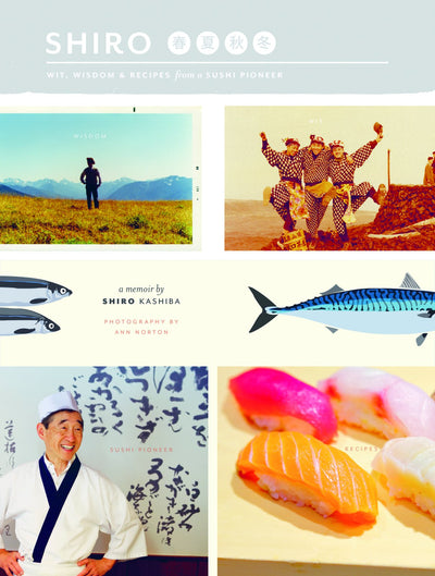 Shiro: Wit, Wisdom and Recipes from a Sushi Pioneer by Kashi