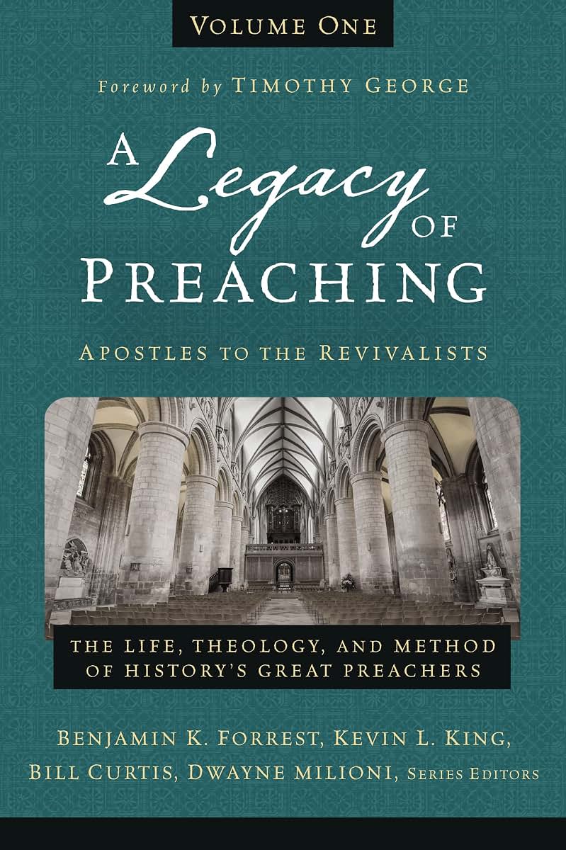 A Legacy of Preaching, Volume One---Apostles to the Revivalists: The Life, Theology, and Method of Historys Great Preachers (1)