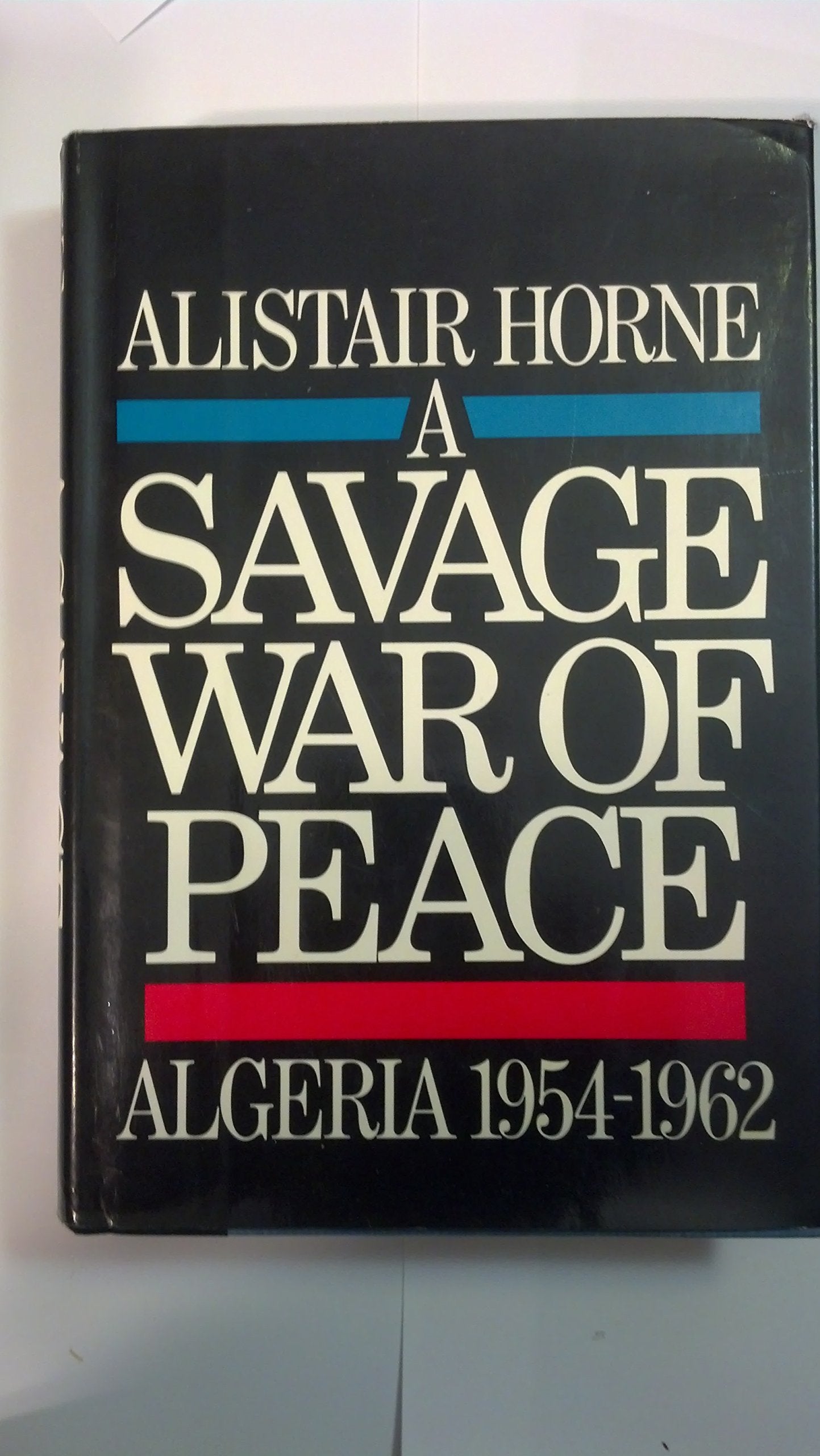 A Savage War of Peace: Algeria 1954-1962 by Horne, Sir Alist