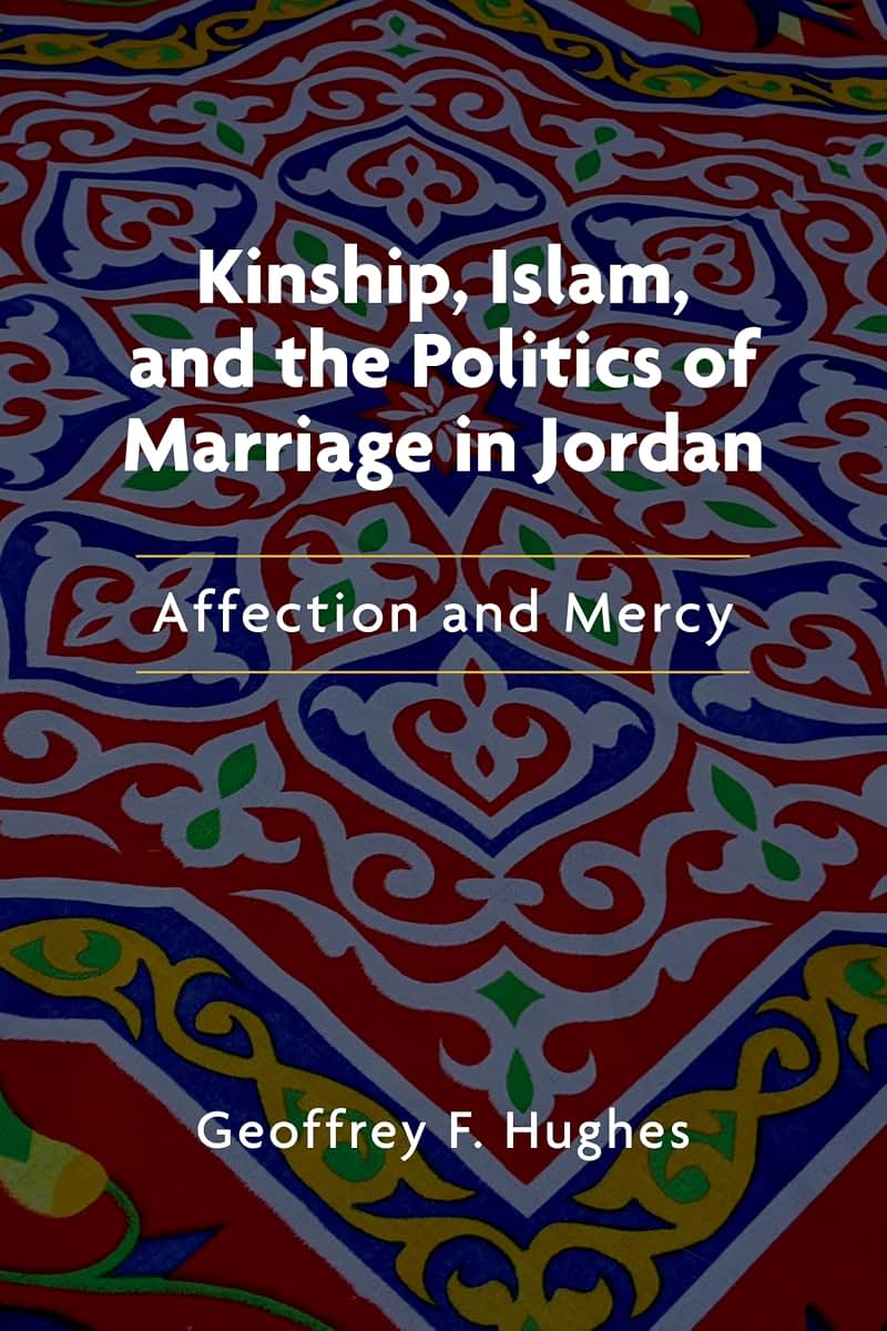 Kinship, Islam, and the Politics of Marriage in Jordan: Affection and Mercy (Public Cultures of the Middle East and North Africa)