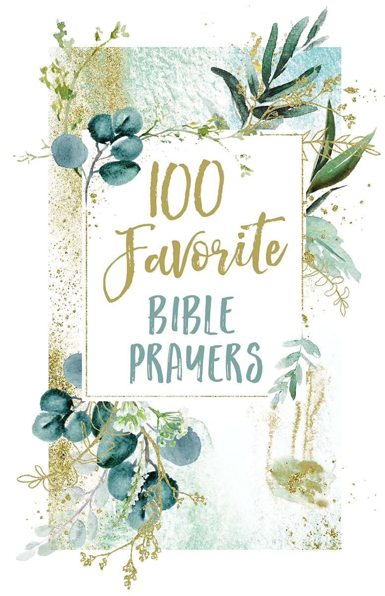100 Favorite Bible Prayers: Devotions and Prayers to Rest In God's Presence (A 100-Day Devotional)