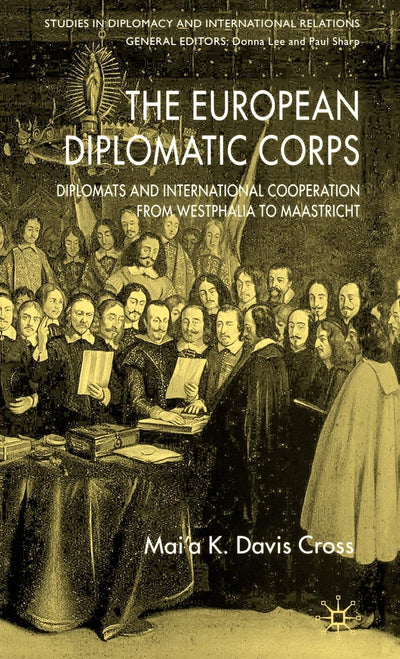 The European Diplomatic Corps: Diplomats and International Cooperation from Westphalia to Maastricht (Studies in Diplomacy and International Relations)