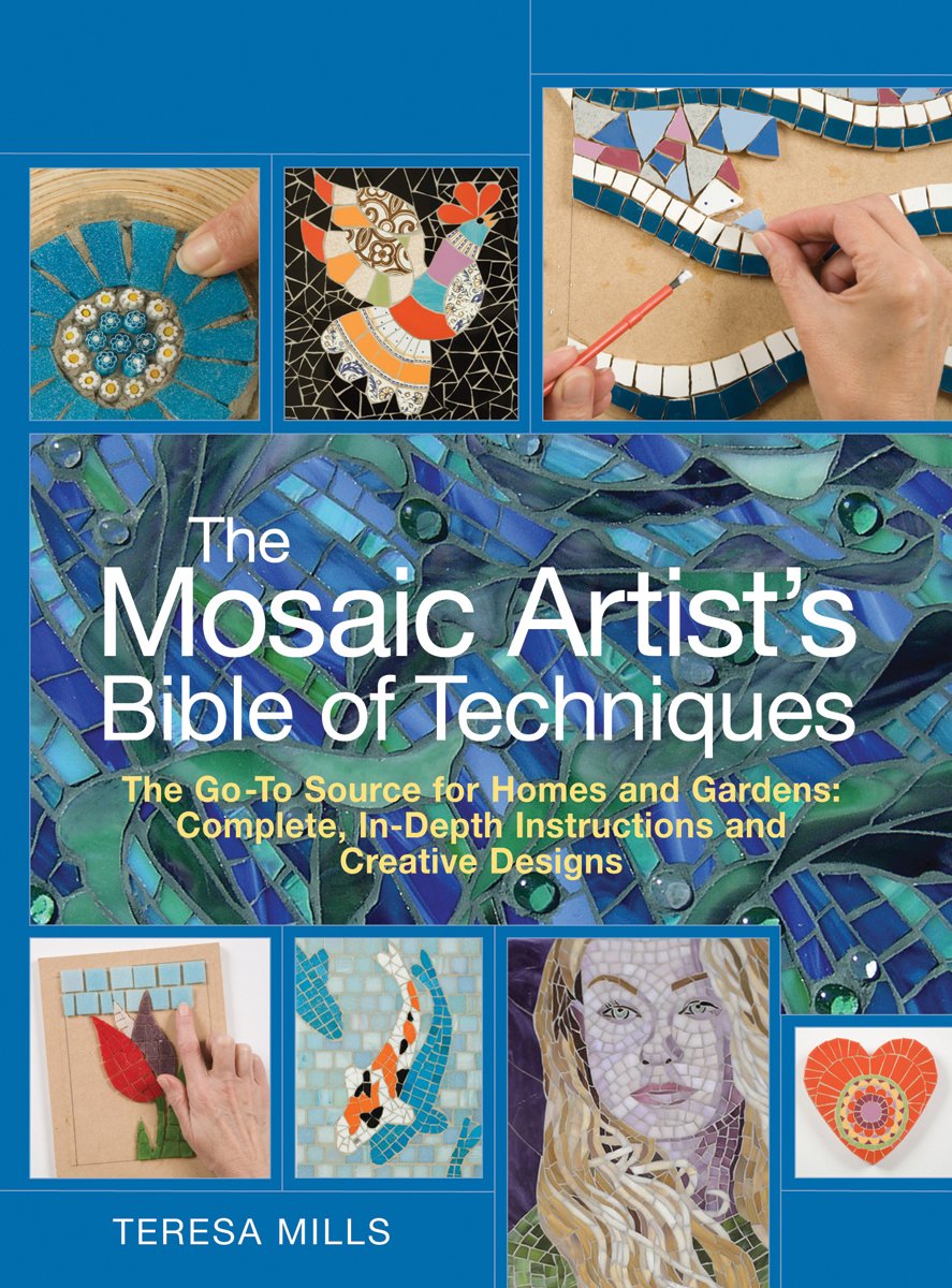 The Mosaic Artist's Bible of Techniques: The Go-to Source for Homes & Gardens: Complete, In-depth Instructions and Creative Designs