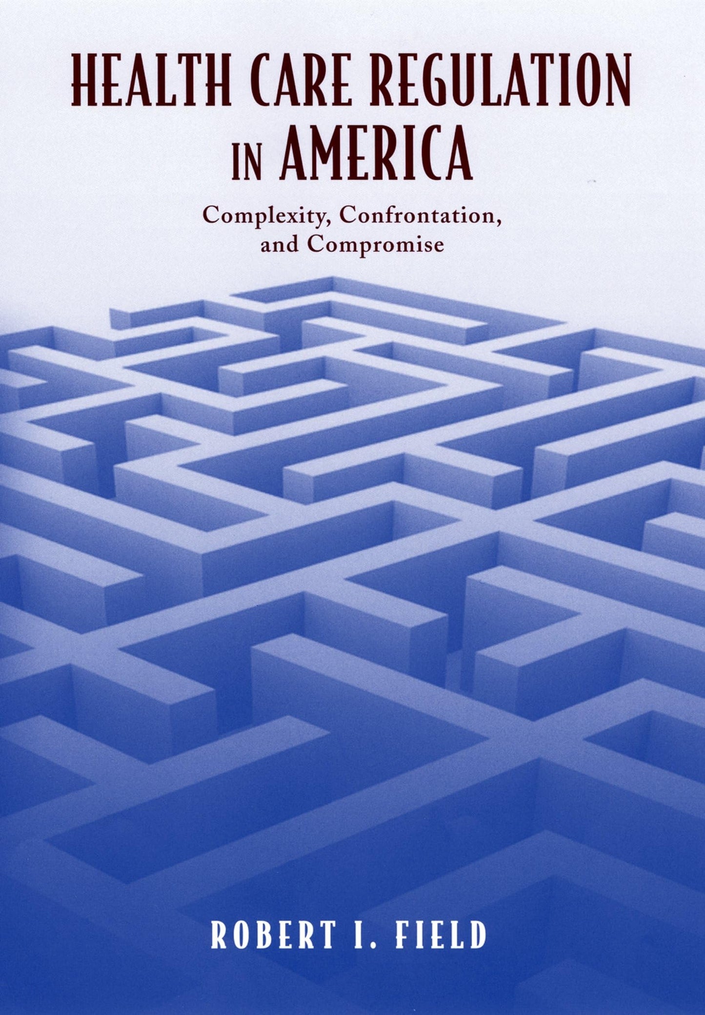 Health Care Regulation in America: Complexity, Confrontation, and Compromise