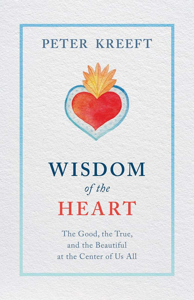 Wisdom of the Heart: The Good, the True, and the Beautiful