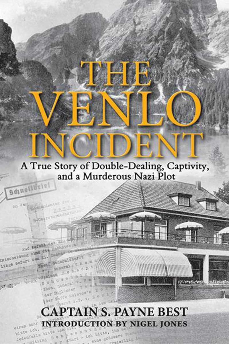 The Venlo Incident: A True Story of Double-Dealing, Captivity, and a Murderous Nazi Plot