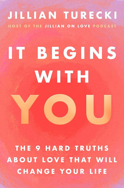 It Begins with You: The 9 Hard Truths About Love That Will C