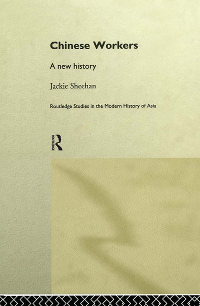 Chinese Workers: A New History (Routledge Studies in the Modern History of Asia)